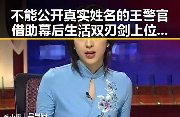 不能公开真实姓名的王警官借助幕后生活双刃剑上位引热议